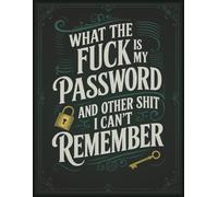 What The Fuck Is My Password? And Other Shit I Can’t Remember: A Funny & Practical Password Organizer Logbook to Keep Track of All Your Internet Sh*t ... Easy to Use & Designed for Forgetful People