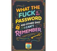 What The Fuck Is My Password? And Other Shit I Can’t Remember: A Hilarious & Practical Internet Password Organizer for Adults - Website Login Tracker, Username & Security Question Logbook (6x9)