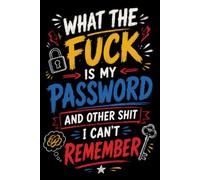 What The Fuck Is My Password? And Other Shit I Can’t Remember: A Hilarious & Practical Password Logbook to Organize Your Websites, Usernames & Passwords... Perfect for Forgetful Humans