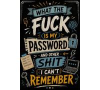 What The Fuck Is My Password? And Other Shit I Can’t Remember: A Practical & Funny Internet Password Logbook to Record Your Usernames, Passwords & ... Designed for People Who Forget Everything