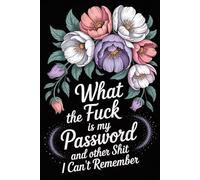 What the Fuck Is My Password and Other Shit I Can’t Remember: Alphabetical A-Z Internet Organizer with Quotes for Women