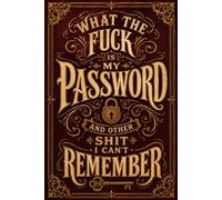 What The Fuck Is My Password? And Other Shit I Can’t Remember: An Adult Password Organizer for Passwords, Pins, Usernames, Websites, and All the Crap I Keep Forgetting