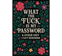 What the Fuck Is My Password: And Other Shit I Can’t Remember - An Alphabetical Internet Organizer Logbook for Adults and Seniors