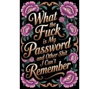 What the Fuck Is My Password and Other Shit I Can’t Remember: An Alphabetical Internet Organizer Logbook for Seniors