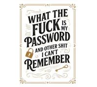 What The Fuck Is My Password? And Other Shit I Can’t Remember: Internet Account Organizer and Log Book Keep track of websites, login information, passwords...