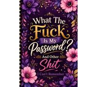 What The Fuck Is My Password? And Other Shit I Can’t Remember: Internet Account Organizer and Log Book Keep track of websites, login information, passwords