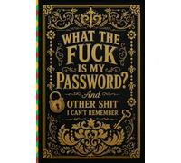 What The Fuck Is My Password? And Other Shit I Can’t Remember: Internet Account Organizer and Log Book Keep track of websites, login information, passwords...