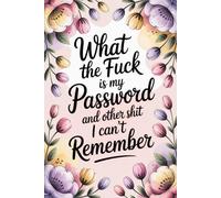 What the Fuck Is My Password and Other Shit I Can’t Remember: Large Print Alphabetical A-Z Internet Organizer & Gag Gift with Funny Quotes for Seniors and Adults