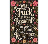 What the fuck is My Password and other Shit I can't Remember: A Funny Password Organizer with Alphabetical A-Z Sections for Websites, Emails, Usernames, Passwords, and Notes