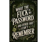 What the fuck is My Password and other Shit I can't Remember: A Simple Password Organizer to Store Websites, Usernames, Passwords & Important Notes