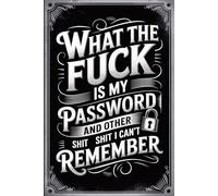 What the fuck is My Password and other Shit I can't Remember: Keep all your online accounts and passwords organized by recording websites, usernames, passwords, and notes in one convenient book.