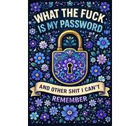 What the fuck is My Password and other Shit I can't Remember: Keep every account detail neatly recorded for stress-free access anytime.