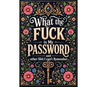 What the fuck is My Password and other Shit I can't Remember: Organize your online life with an easy-to-use password and account logbook.