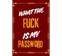 What The Fuck Is My Password: Funny Internet Password Logbook, Organizer, Tracker 120 Pages. 6x9