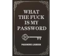 What The Fuck Is My Password? Password Logbook: 120 Page Internet Organizer & Tracker for Adults, Seniors, Mom, Dad - 6x9 Inch Softcover Matte ... for Christmas, Birthday, or White Elephan