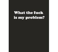 What the Fuck Is My Problem ? NOTEBOOK: 8.5 x 11 Blank Lined Journal- Funny Saying Sarcastic Work Gag Gift for Office Coworkers, Employees, Adults, Boss