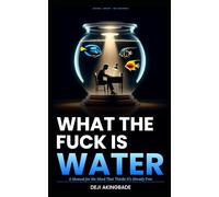 What the fuck is water: A manual for the mind that thinks it's already free
