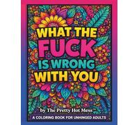What the Fuck Is Wrong With You?: A Coloring Book for Unhinged Adults