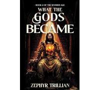 What the Gods Became: 1 (The Severed Age)