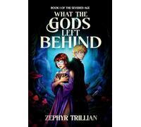 What the Gods Left Behind: 1 (The Severed Age)