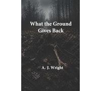 What the Ground Gives Back - Meredith Briggs Series - Book Seven