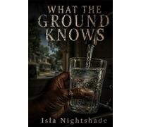 What the Ground Knows: A Suspenseful Novel of Corporate Power and Community Survival