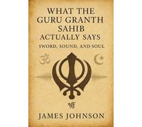 What the Guru Granth Sahib Actually Says: Sword, Sound, and Soul (What the Scripture Actually Says)