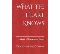 What the Heart Knows: A Book of Therapeutic Poems