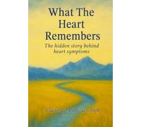 What the Heart Remembers: the hidden story behind heart symptoms