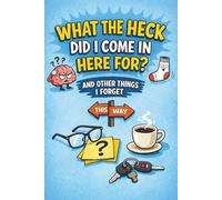 What the Heck Did I Come in Here For? And Other Things I Forget - A Funny Lined Notebook for Notes, Lists, Forgetful Moments, and Everyday Life: A ... Minds, Busy Brains, and Coffee-Fueled Days