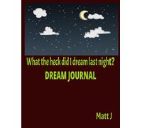 What the Heck Did I Dream Last Night?: 100 Page Journal for Recording Your Dreams Daily, For Men and Women