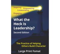 What the Heck Is Leadership?: The Practice of Helping Others Build Character