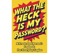 What The Heck Is My Password? A Frustrated Person's Logbook for Everyday Logins: A Password Journal for Websites, Usernames, Passwords, and Important Notes with Alphabetical Pages