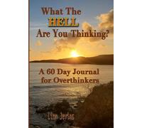 What The Hell Are You Thinking?: A 60-Day Journal for Overthinkers (Overthinking - Creating a Work-Life Balance)