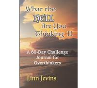 What The Hell Are You Thinking II: A 60-Day Challenge Journal To Break Free From Overthinking (Overthinking - Creating a Work-Life Balance)