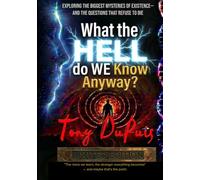 What the Hell Do We Know Anyway?: A Journey Through Consciousness, Reality, Science, and the Limits of Human Understanding