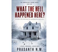 WHAT THE HELL HAPPENED HERE? (BOOK ONE OF THE IMPOSSIBLE SCENE CASES): Six bodies. One locked house. No explanation that makes sense. (A Police Procedural Horror Novel)