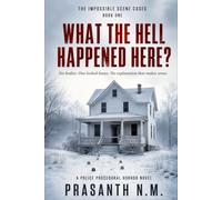 WHAT THE HELL HAPPENED HERE? (BOOK ONE OF THE IMPOSSIBLE SCENE CASES): Six bodies. One locked house. No explanation that makes sense. (A Police Procedural Horror Novel)