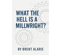 What the Hell is a Millwright?