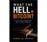 What the Hell Is Bitcoin?: I Read Every Bitcoin Book So You Don't Have To