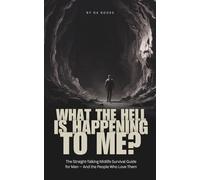 What the Hell Is Happening to Me?: The Straight-Talking Midlife Survival Guide for Men - And the People Who Love Them (Improve Your Life)