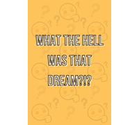 What the Hell Was That Dream?!?: Dream Journal - Notebook And Diary For Recording Dream Interpretations: Compact Bedside Table Size, 80+ Lined Pages - Funny Cover - For Women and Men