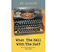 What The Hell With The Hat?: My Playwriting Diary 1970-2024
