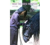 What The Horse Whispers: A Deeper Understanding of the Horse's Mind and Heart