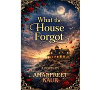 What the House Forgot - Novel: A Magical Realism Romance About Love, Memory, and Valentine’s Day (The Cozy Holiday Season Collection)