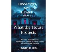 What the House Protects: A Gothic Haunted House Psychological Thriller of Family Secrets and Paranormal Suspense (Dissever My Heart)