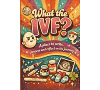 What the IVF?: A place to write, reflect and process the journey. Gift Notebook for IVF.