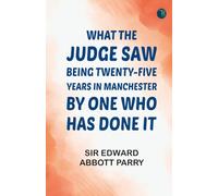 What the Judge Saw: Being Twenty-Five Years in Manchester by One Who Has Done It