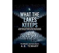 What The Lake Keeps: A Supernatural Psychological Thriller About the Drowned Women, the Keeper, and the One Who Finally Remembers: 3 (The Stillwater Lake)