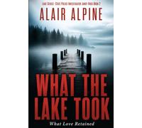 WHAT THE LAKE TOOK: What Love Retained (Lake Series Mystery Thriller- State Criminal InvestigatorJancy Voss)